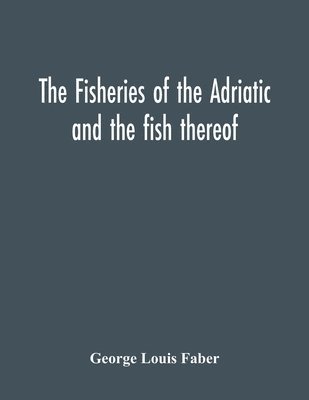 bokomslag The Fisheries Of The Adriatic And The Fish Thereof