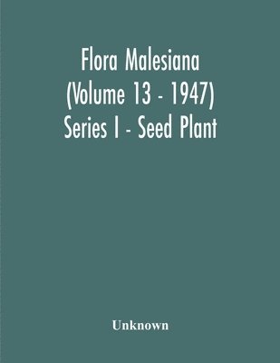 Flora Malesiana (Volume 13 - 1947) Series I - Seed Plant 1