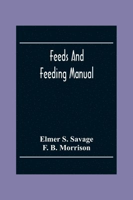 Elmer S Savage, F B Morrison, Elmer S. Savage, F. B. Morrison - Feeds And Feeding Manual, Häftad