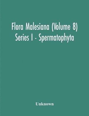 Flora Malesiana (Volume 8) Series I - Spermatophyta; Being An Illustrated Systematic Account Of The Malesian Flora Including Keys For Determination Diagnostic Descriptions References To The 1