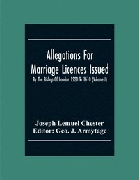 bokomslag Allegations For Marriage Licences Issued By The Bishop Of London 1520 To 1610 (Volume I)