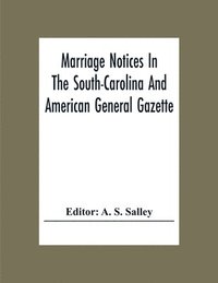 bokomslag Marriage Notices In The South-Carolina And American General Gazette; From May 30, 1766 To February 28, 1781; And In Its Successor The Royal Gazette (1781-1782)