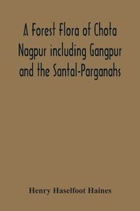bokomslag A Forest Flora Of Chota Nagpur Including Gangpur And The Santal-Parganahs. A Description Of All The Indigenous Trees, Shrubs And Climbers, The Principal Economic Herbs, And The Most Commonly