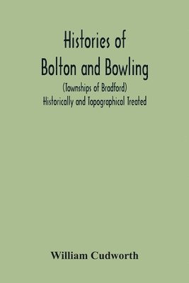 William Cudworth - Histories Of Bolton And Bowling (Townships Of Bradford) Historically And Topographical Treated, Häftad