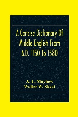 A Concise Dictionary Of Middle English From A.D. 1150 To 1580 1