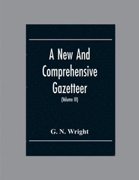 bokomslag A New And Comprehensive Gazetteer; Being A Delineation Of The Esent State Of The World From The Most Recent Authorities Arranged In Alphabetical Order, And Constituting A Systematic Course Of