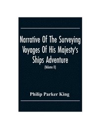 bokomslag Narrative Of The Surveying Voyages Of His Majesty'S Ships Adventure And Beagle Between The Years 1826 And 1836, Describing Their Examination Of The Southern Shores Of South America, And The Beagle'S