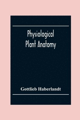 Gottlieb Haberlandt - Physiological Plant Anatomy, Häftad