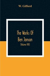 bokomslag Works Of Ben Jonson; In Nine Volumes With Notes Critical And Explanatory, And Biographical Memoir (Volume Viii) Containing Masques, &C. Epigrams. Underwoods.