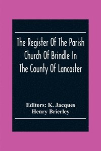 bokomslag The Register Of The Parish Church Of Brindle In The County Of Lancaster; Christenings, Burials, And Weddings 1558-1714