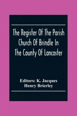 bokomslag The Register Of The Parish Church Of Brindle In The County Of Lancaster; Christenings, Burials, And Weddings 1558-1714