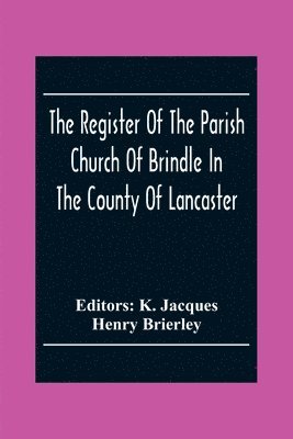 Register Of The Parish Church Of Brindle In The County Of Lancaster; Christenings, Burials, And Weddings 1558-1714