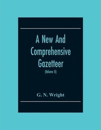 bokomslag A New And Comprehensive Gazetteer; Being A Delineation Of The Present State Of The World From The Most Recent Authorities Arranged In Alphabetical Order, And Constituting A Systematic Dictionary Of