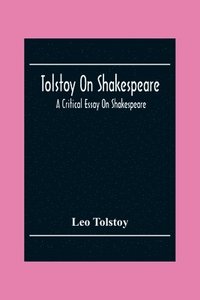 bokomslag Tolstoy On Shakespeare; A Critical Essay On Shakespeare