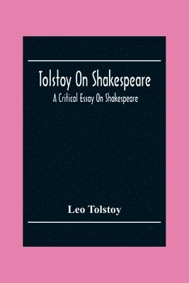 bokomslag Tolstoy On Shakespeare; A Critical Essay On Shakespeare