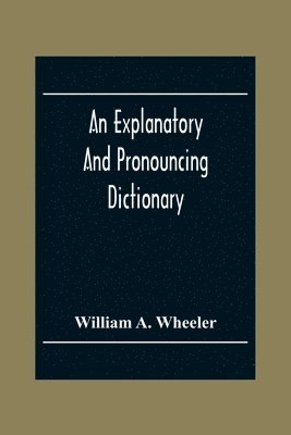 William A Wheeler, William A. Wheeler - Explanatory And Pronouncing Dictionary Of The Noted Names Of Fiction Including Pseudonyms, Surnames Bestowed On Eminent Men, And Analogous Popular Appellations Often Referred To In Literature And Conversation, Häftad