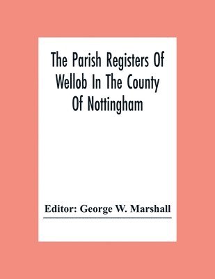 bokomslag The Parish Registers Of Wellob In The County Of Nottingham