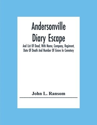 bokomslag Andersonville Diary Escape, And List Of Dead, With Name, Company, Regiment, Date Of Death And Number Of Grave In Cemetery