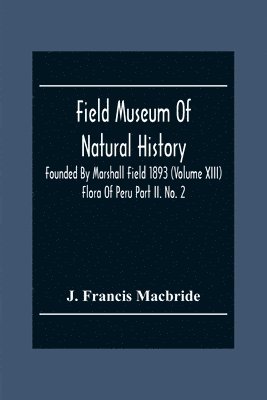 bokomslag Field Museum Of Natural History Founded By Marshall Field 1893 (Volume Xiii); Flora Of Peru Part Ii. No. 2