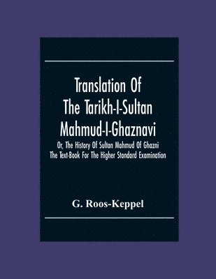 Translation Of The Tarikh-I-Sultan Mahmud-I-Ghaznavi, Or, The History Of Sultan Mahmud Of Ghazni 1