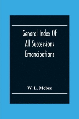 bokomslag General Index Of All Successions Emancipations, Interdictions And Partition Proceedings, Opened In The Civil District Court Parish Of Orleans, Louisiana, From August 31St 1894 To January 1St 1902