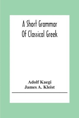 A Short Grammar Of Classical Greek 1