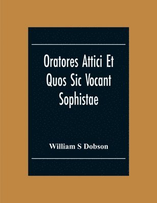 Oratores Attici Et Quos Sic Vocant Sophistae 1