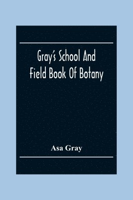 Gray'S School And Field Book Of Botany