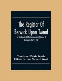 bokomslag The Register Of Berwick Upon Tweed In The County Of Northumberland (Volume II) Marriages 1572-1700