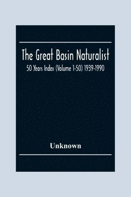 The Great Basin Naturalist; 50 Year Index (Volume 1-50) 1939-1990 1