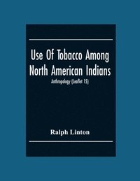 bokomslag Use Of Tobacco Among North American Indians; Anthropology (Leaflet 15)