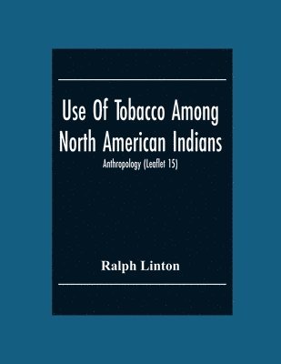 Use Of Tobacco Among North American Indians; Anthropology (Leaflet 15)