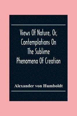 Views Of Nature, Or, Contemplations On The Sublime Phenomena Of Creation 1