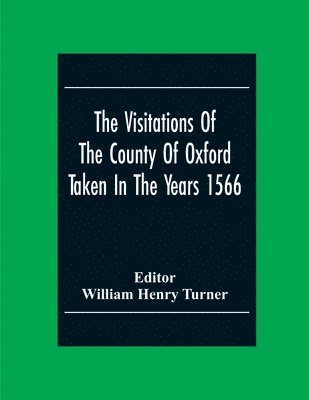The Visitations Of The County Of Oxford Taken In The Years 1566 1