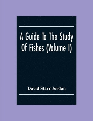 bokomslag A Guide To The Study Of Fishes (Volume I)