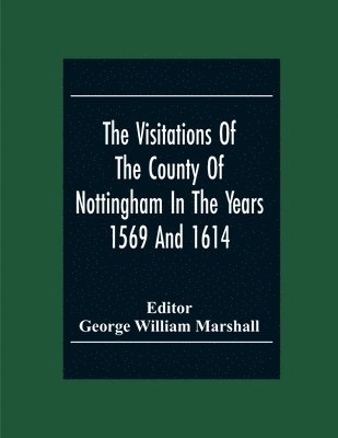 bokomslag The Visitations Of The County Of Nottingham In The Years 1569 And 1614 With Many Other Descents Of The Same County