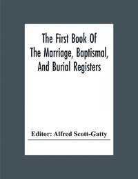 bokomslag The First Book Of The Marriage, Baptismal, And Burial Registers, Of Ecclesfield Parish Church, Yorkshire, From 1558 To 1619; Also The Churchwardens' Accounts, From 1520 To 1546