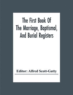 Alfred Scott-Gatty - First Book Of The Marriage, Baptismal, And Burial Registers, Of Ecclesfield Parish Church, Yorkshire, From 1558 To 1619; Also The Churchwardens' Accounts, From 1520 To 1546, Häftad