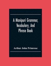 bokomslag A Manipuri Grammar, Vocabulary, And Phrase Book