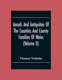 bokomslag Annals And Antiquities Of The Counties And County Families Of Wales (Volume Ii) Containing A Record Of All The Gentry, Their Lineage, Alliances, Appointments, Armorial Ensigns, And Residences, With...