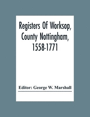 George W Marshall - Registers Of Worksop, County Nottingham, 1558-1771, Häftad