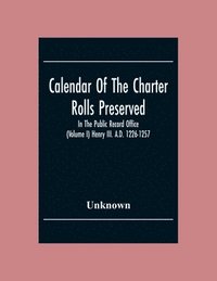 bokomslag Calendar Of The Charter Rolls Preserved In The Public Record Office (Volume I) Henry III. A.D. 1226-1257