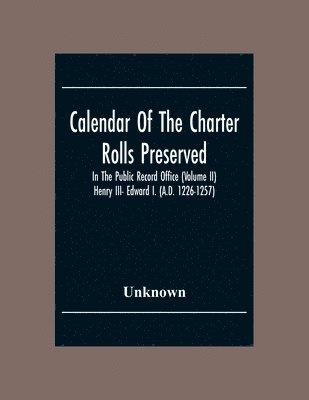 bokomslag Calendar Of The Charter Rolls Preserved In The Public Record Office (Volume Ii) Henry III- Edward I. (A.D. 1226-1257)