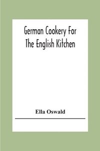 bokomslag German Cookery For The English Kitchen