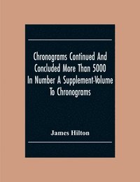 bokomslag Chronograms Continued And Concluded More Than 5000 In Number A Supplement-Volume To Chronograms