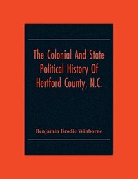 bokomslag The Colonial And State Political History Of Hertford County, N.C.