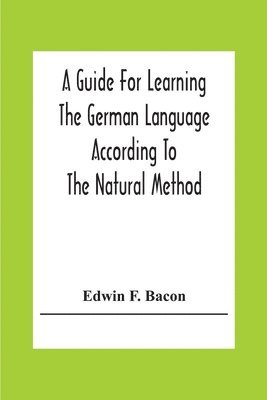 bokomslag A Guide For Learning The German Language According To The Natural Method