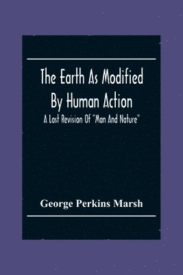 The Earth As Modified By Human Action 1