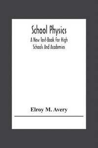 bokomslag School Physics, A New Text-Book For High Schools And Academies