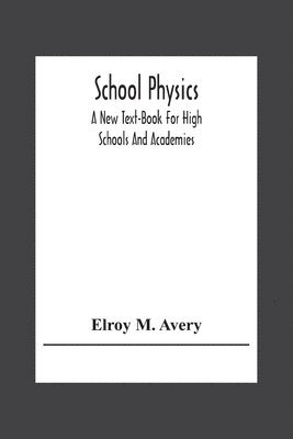 bokomslag School Physics, A New Text-Book For High Schools And Academies